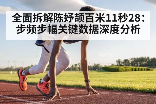 全面拆解陈妤颉百米11秒28:步频步幅关键数据深度分析